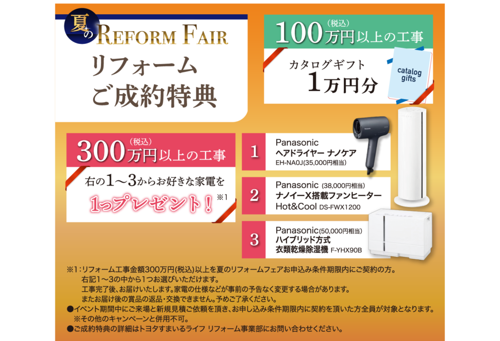 リフォームご成約特典 Panasonic ヘアドライヤー ナノケア EH-NA0J(35,000円相当) Panasonic (38,000円相当) ナノイーX搭載ファンヒーター Hot&Cool DS-FWX1200 Panasonic(50,000円相当) ハイブリッド方式 衣類乾燥除湿機 F-YHX90B